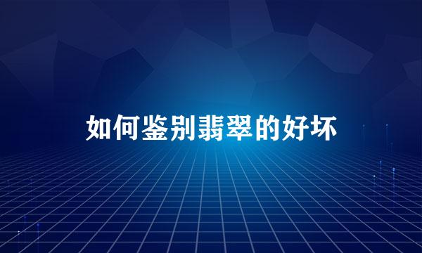 如何鉴别翡翠的好坏