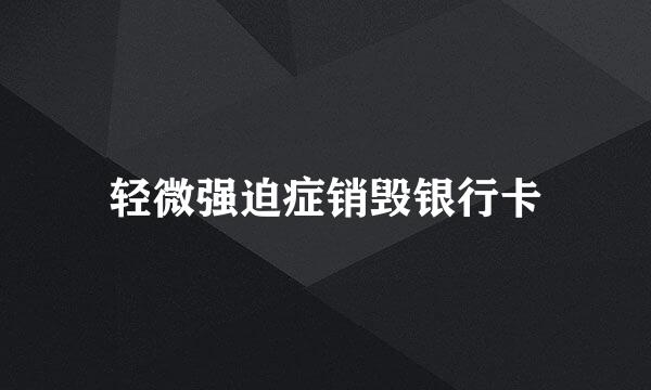 轻微强迫症销毁银行卡