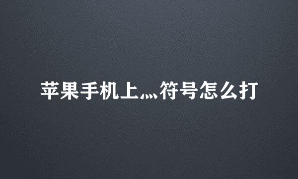 苹果手机上灬符号怎么打