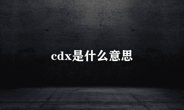cdx是什么意思