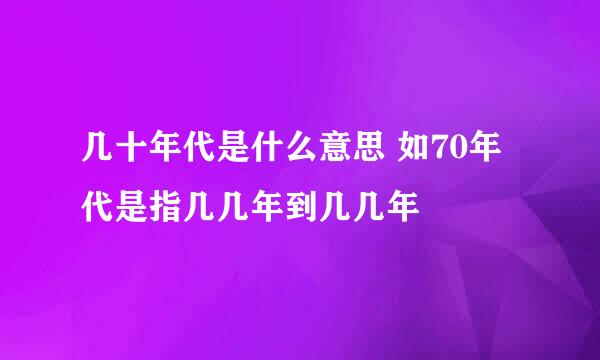 几十年代是什么意思 如70年代是指几几年到几几年