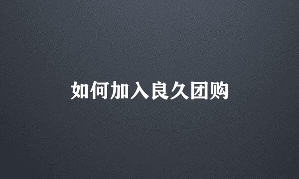 如何加入良久团购