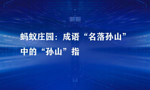 蚂蚁庄园:成语“名落孙山”中的“孙山”指