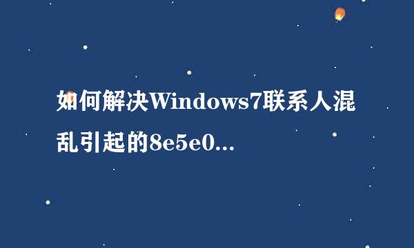 如何解决Windows7联系人混乱引起的8e5e05f6错误
