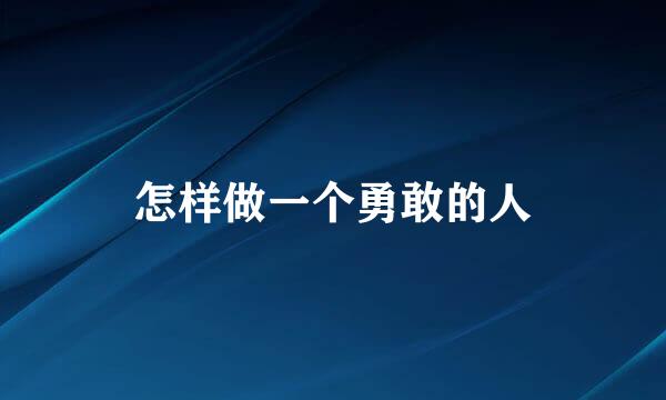 怎样做一个勇敢的人