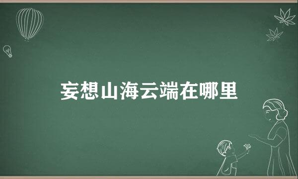妄想山海云端在哪里