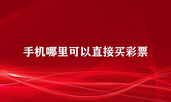 手机哪里可以直接买彩票