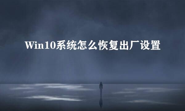 Win10系统怎么恢复出厂设置