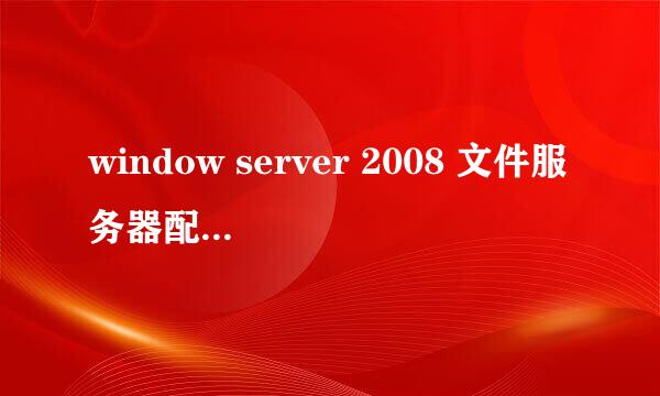 window server 2008 文件服务器配置共享文件