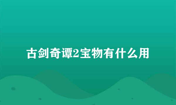 古剑奇谭2宝物有什么用