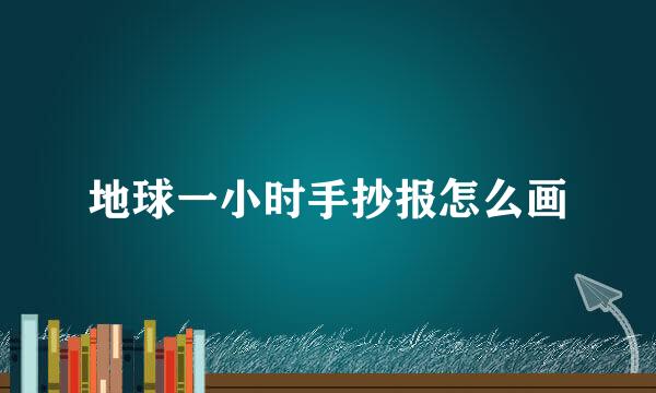 地球一小时手抄报怎么画