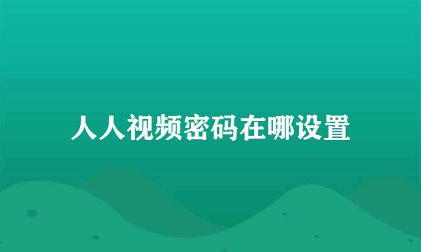 人人视频密码在哪设置
