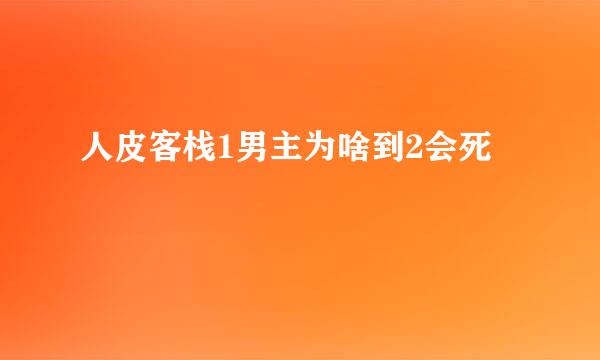 人皮客栈1男主为啥到2会死