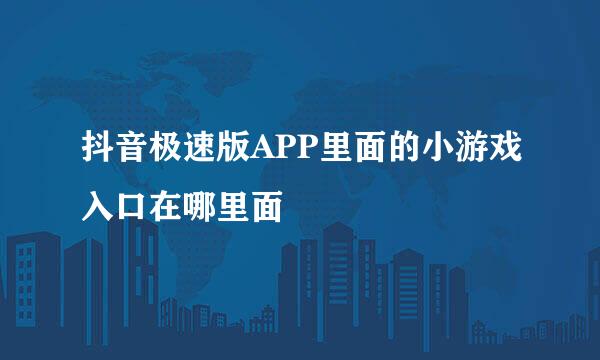 抖音极速版APP里面的小游戏入口在哪里面