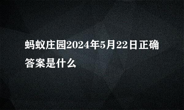 蚂蚁庄园2024年5月22日正确答案是什么