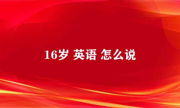 16岁 英语 怎么说