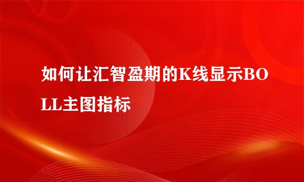 如何让汇智盈期的K线显示BOLL主图指标
