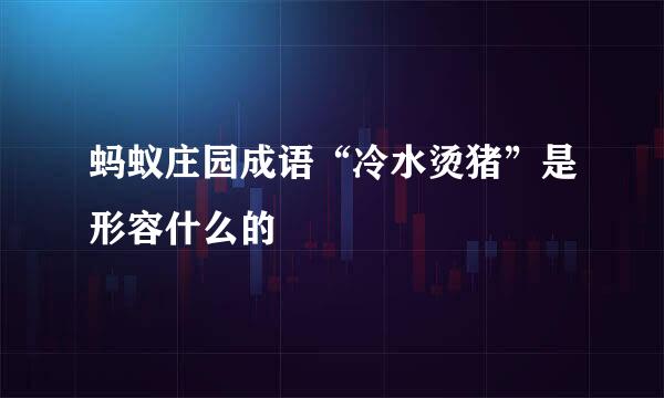 蚂蚁庄园成语“冷水烫猪”是形容什么的