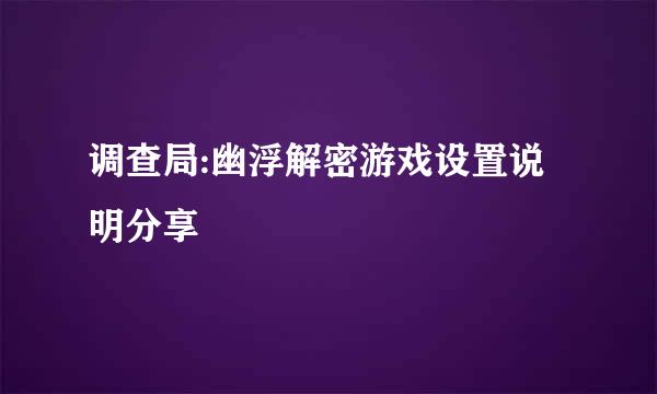 调查局:幽浮解密游戏设置说明分享