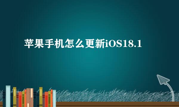 苹果手机怎么更新iOS18.1