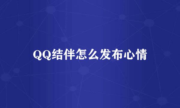 QQ结伴怎么发布心情