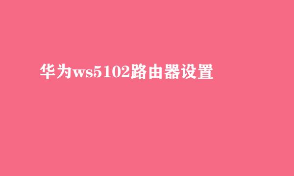 华为ws5102路由器设置