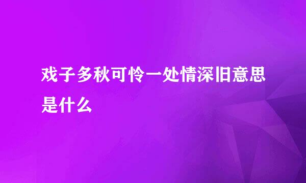 戏子多秋可怜一处情深旧意思是什么