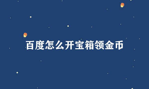 百度怎么开宝箱领金币