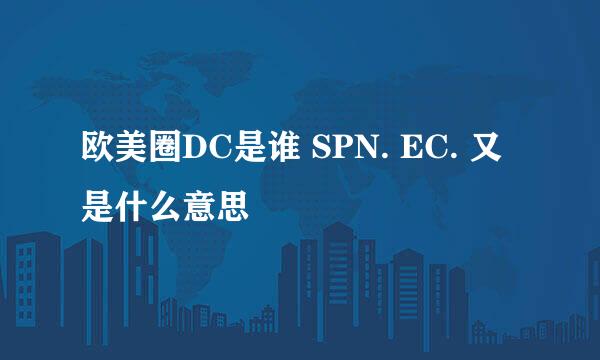 欧美圈DC是谁 SPN. EC. 又是什么意思