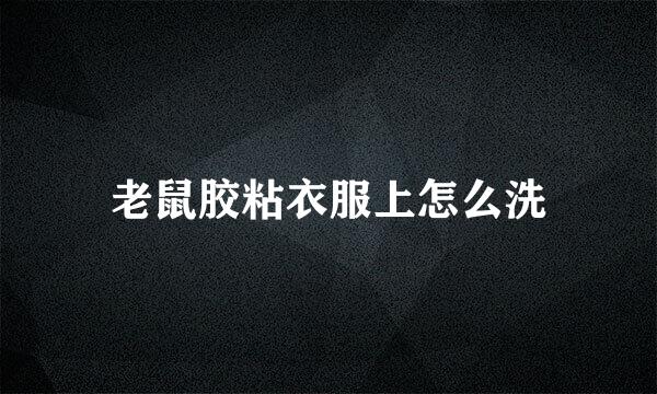 老鼠胶粘衣服上怎么洗