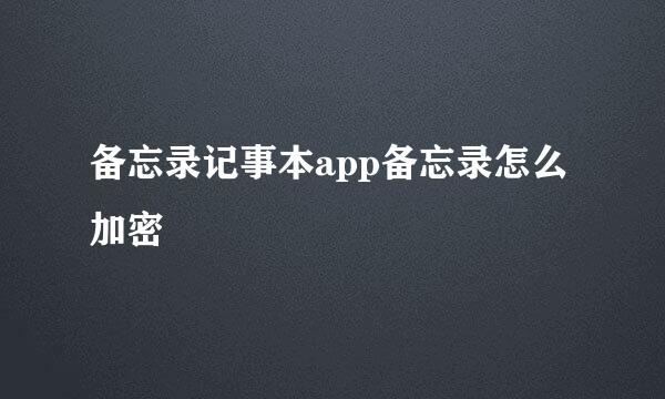 备忘录记事本app备忘录怎么加密