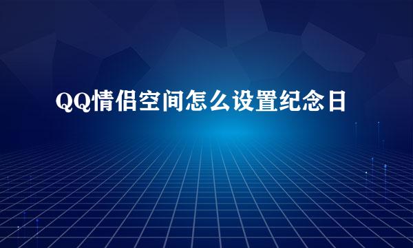 QQ情侣空间怎么设置纪念日