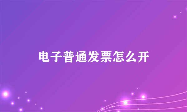 电子普通发票怎么开