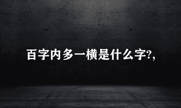 百字内多一横是什么字?,