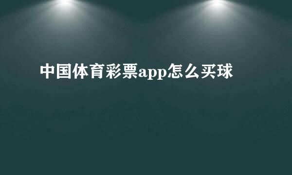 中国体育彩票app怎么买球