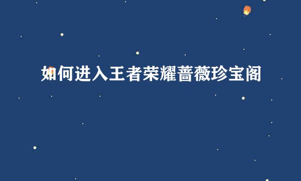 如何进入王者荣耀蔷薇珍宝阁