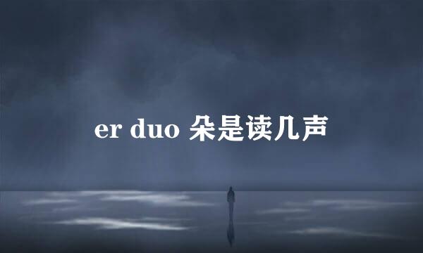 er duo 朵是读几声