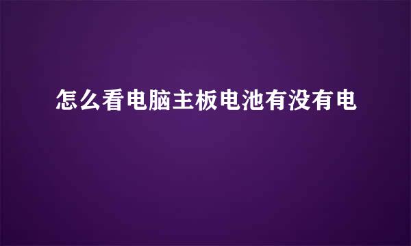 怎么看电脑主板电池有没有电