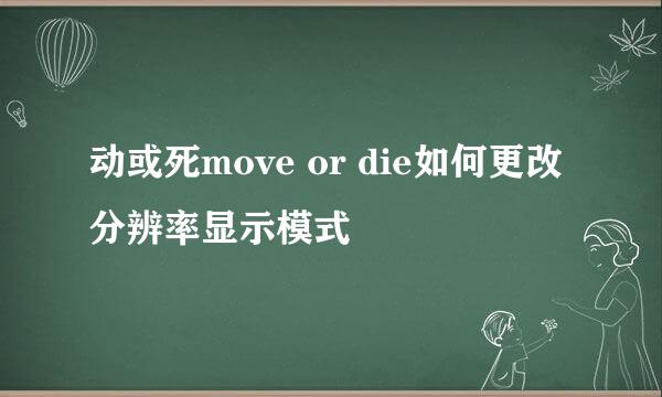 动或死move or die如何更改分辨率显示模式