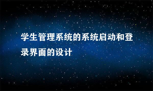 学生管理系统的系统启动和登录界面的设计
