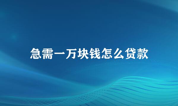急需一万块钱怎么贷款