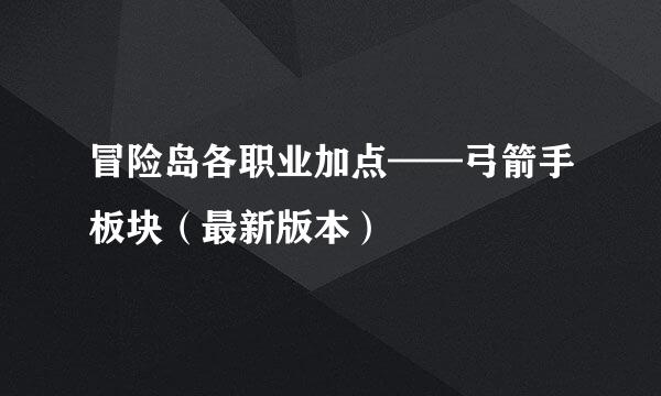 冒险岛各职业加点——弓箭手板块（最新版本）