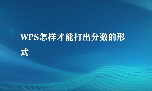 WPS怎样才能打出分数的形式