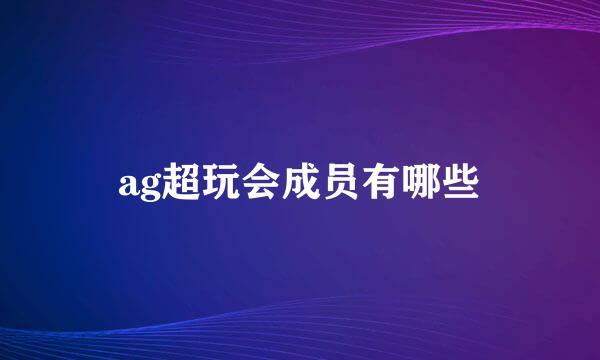 ag超玩会成员有哪些