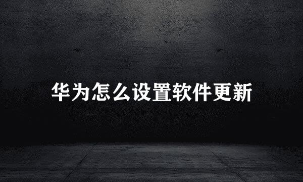 华为怎么设置软件更新