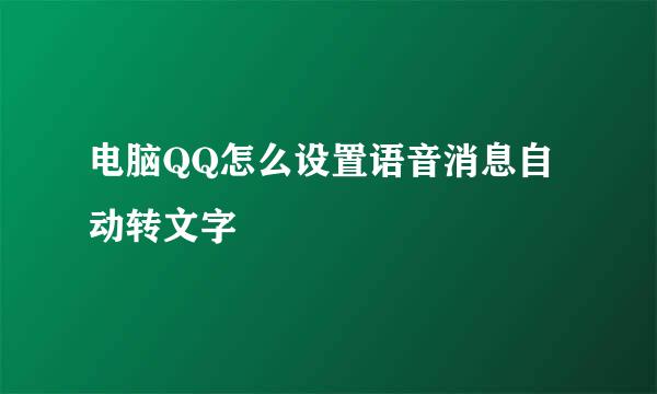 电脑QQ怎么设置语音消息自动转文字