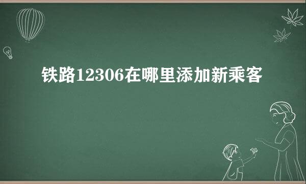 铁路12306在哪里添加新乘客