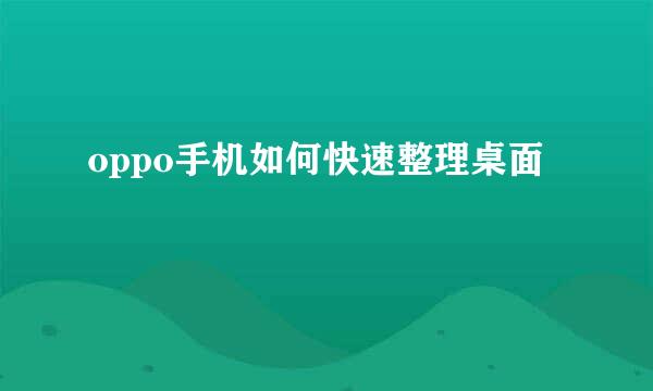 oppo手机如何快速整理桌面