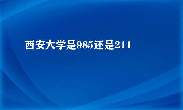 西安大学是985还是211