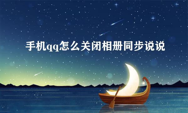 手机qq怎么关闭相册同步说说